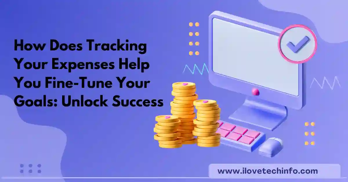 How Does Tracking Your Expenses Help You Fine-Tune Your Goals Unlock Success